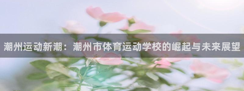尊龙官网下载平台假的吗是真的吗吗：潮州运动新潮：潮州市体育运