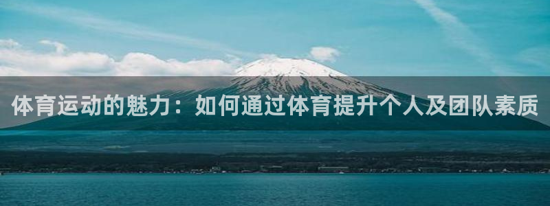 尊龙官网下载招商电话号码是多少：体育运动的魅力：如何