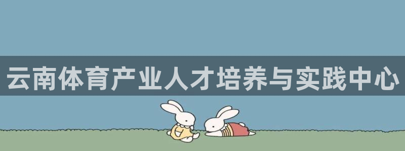 尊龙官网下载招商电话地址查询：云南体育产业人才培养与